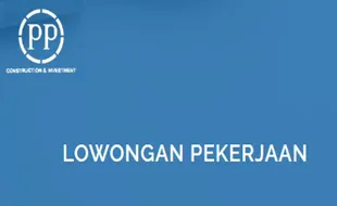 Lowongan BUMN PT PP Dibuka untuk Lulusan S1-dan S-2, Simak Persyaratannya!