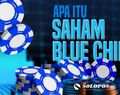 Serba-serbi Saham Blue Chip yang Banyak Dilirik Investor